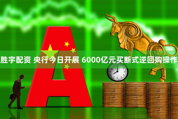 胜宇配资 央行今日开展 6000亿元买断式逆回购操作